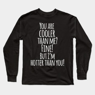 You Are Cooler Than Me ? FINE ! But I,m Hotter Than You - Funny Quotes Long Sleeve T-Shirt